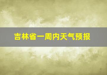 吉林省一周内天气预报