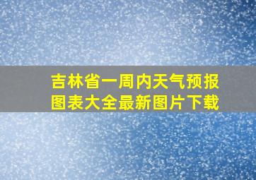 吉林省一周内天气预报图表大全最新图片下载