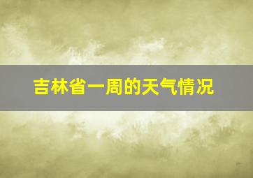 吉林省一周的天气情况