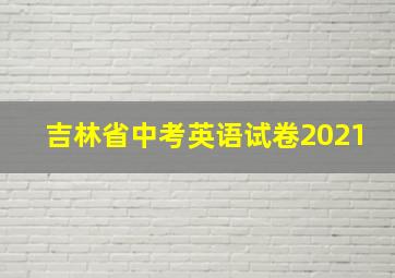 吉林省中考英语试卷2021