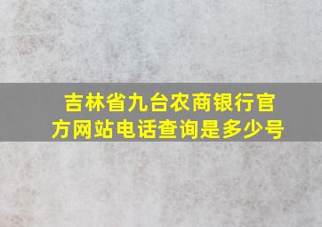 吉林省九台农商银行官方网站电话查询是多少号