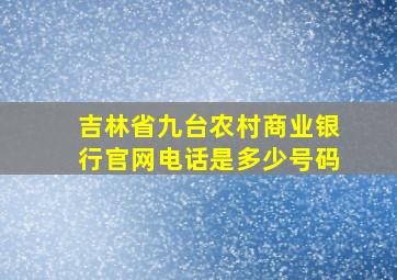 吉林省九台农村商业银行官网电话是多少号码