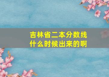 吉林省二本分数线什么时候出来的啊