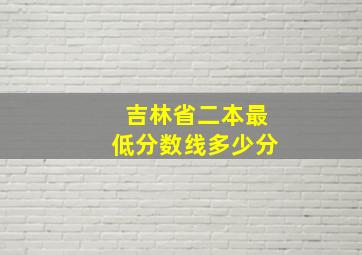 吉林省二本最低分数线多少分