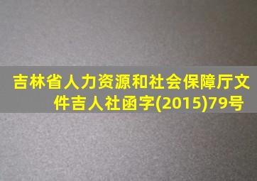 吉林省人力资源和社会保障厅文件吉人社函字(2015)79号