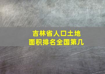 吉林省人口土地面积排名全国第几