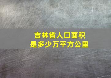 吉林省人口面积是多少万平方公里