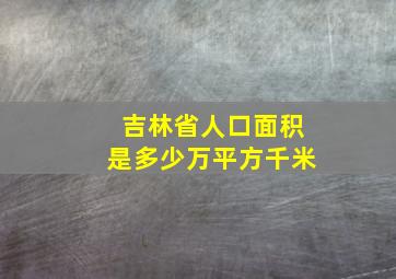 吉林省人口面积是多少万平方千米