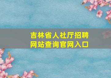 吉林省人社厅招聘网站查询官网入口