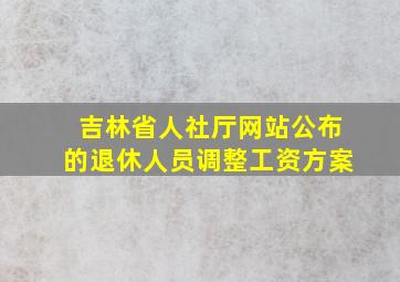 吉林省人社厅网站公布的退休人员调整工资方案