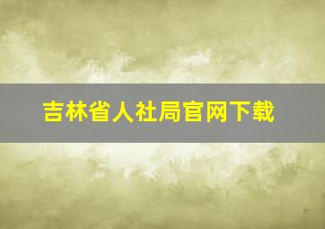 吉林省人社局官网下载