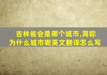 吉林省会是哪个城市,简称为什么城市呢英文翻译怎么写