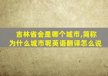 吉林省会是哪个城市,简称为什么城市呢英语翻译怎么说