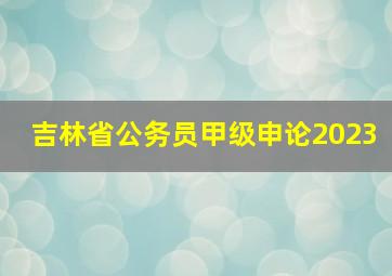 吉林省公务员甲级申论2023