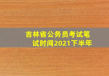 吉林省公务员考试笔试时间2021下半年