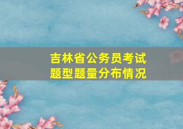 吉林省公务员考试题型题量分布情况