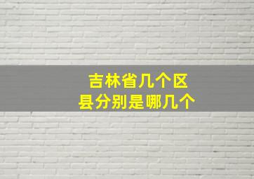 吉林省几个区县分别是哪几个