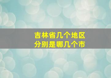 吉林省几个地区分别是哪几个市