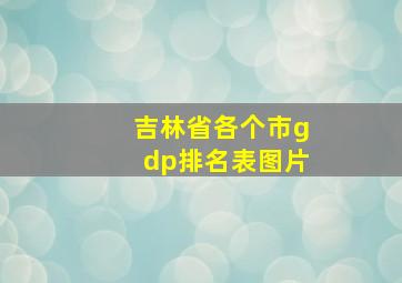 吉林省各个市gdp排名表图片