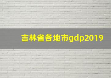 吉林省各地市gdp2019