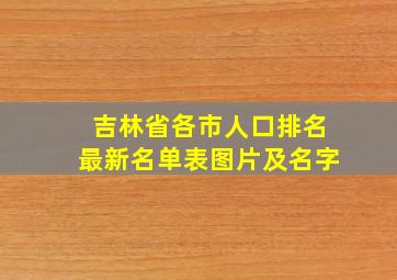 吉林省各市人口排名最新名单表图片及名字