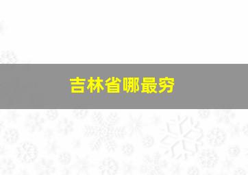 吉林省哪最穷