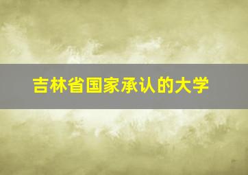 吉林省国家承认的大学