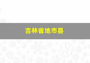 吉林省地市县