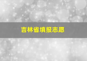 吉林省填报志愿