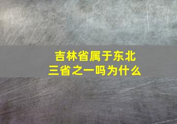 吉林省属于东北三省之一吗为什么