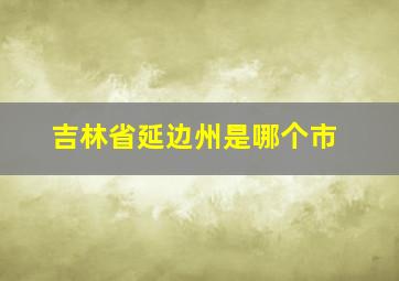 吉林省延边州是哪个市