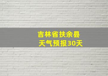 吉林省扶余县天气预报30天