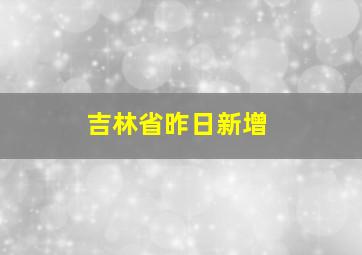 吉林省昨日新增