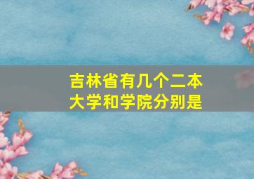 吉林省有几个二本大学和学院分别是