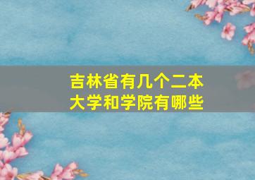 吉林省有几个二本大学和学院有哪些