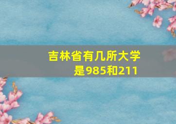 吉林省有几所大学是985和211