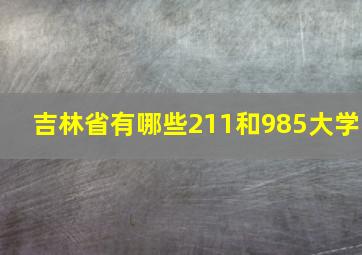 吉林省有哪些211和985大学