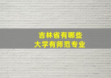 吉林省有哪些大学有师范专业