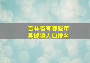 吉林省有哪些市县城镇人口排名