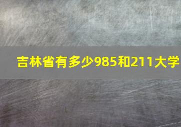 吉林省有多少985和211大学