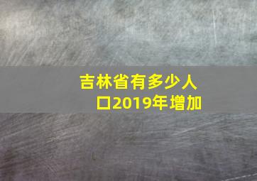 吉林省有多少人口2019年增加