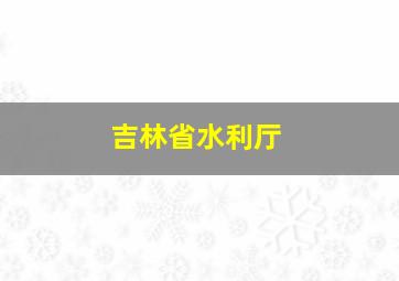 吉林省水利厅