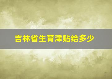 吉林省生育津贴给多少