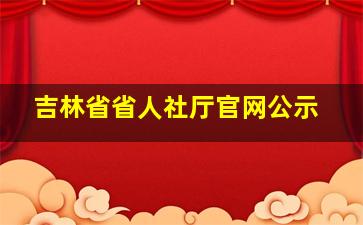 吉林省省人社厅官网公示