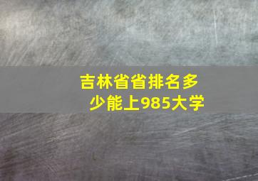 吉林省省排名多少能上985大学