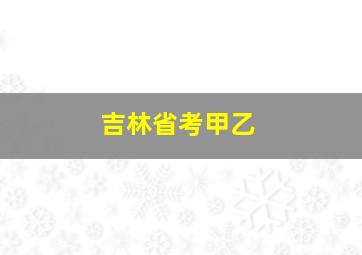 吉林省考甲乙