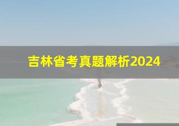 吉林省考真题解析2024