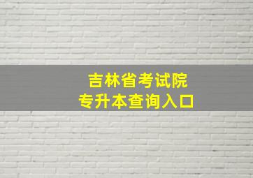 吉林省考试院专升本查询入口