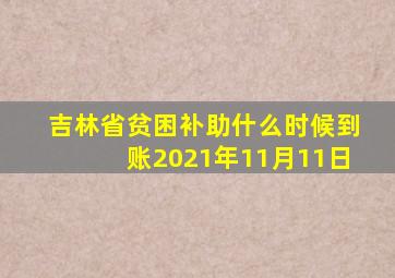 吉林省贫困补助什么时候到账2021年11月11日