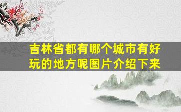 吉林省都有哪个城市有好玩的地方呢图片介绍下来